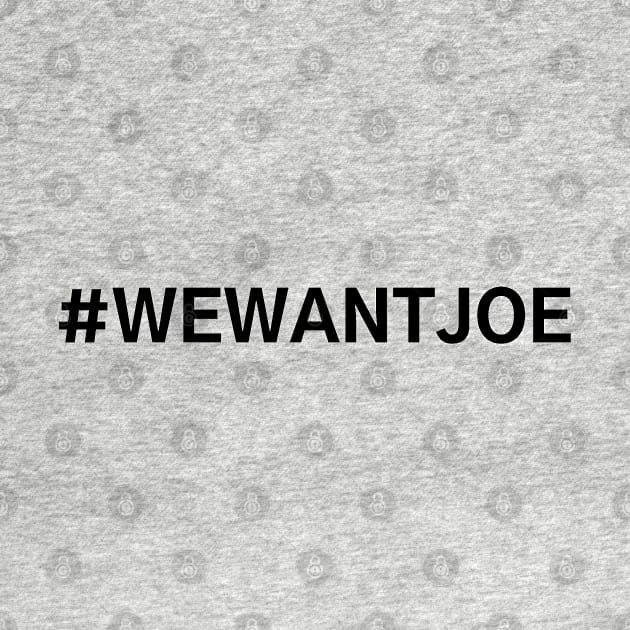 #WeWantJoe We Want Joe by AwesomeDesignz